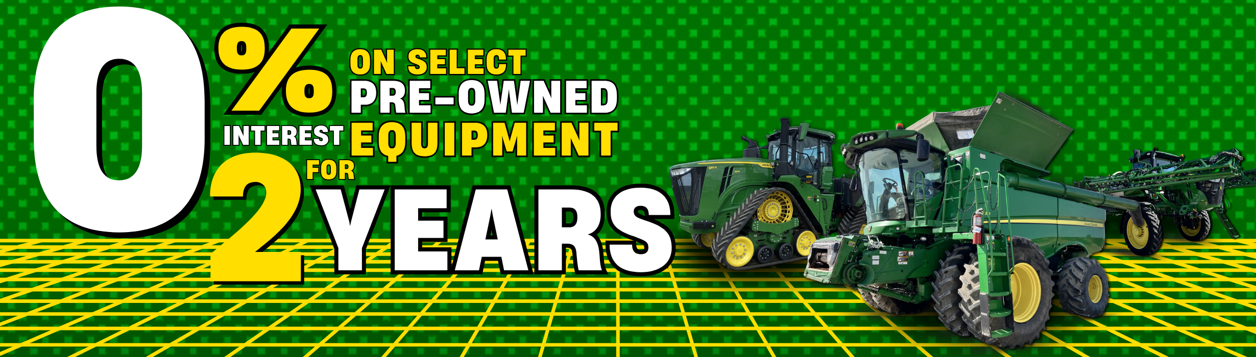 0% for 2 YEARS on select pre-owned equipment! 